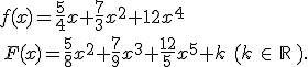 f(x)=\frac{5}{4}x+\frac{7}{3}x^2+{1}{2}x^4\,\\\,F(x)=\frac{5}{8}x^2+\frac{7}{9}x^3+\frac{12}{5}x^5+k\,\,(k\,\in\,\mathbb{R}\,).